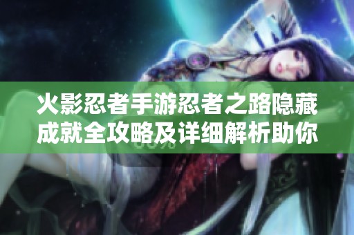 火影忍者手游忍者之路隐藏成就全攻略及详细解析助你快速达成成就
