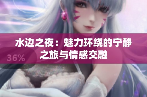 水边之夜：魅力环绕的宁静之旅与情感交融