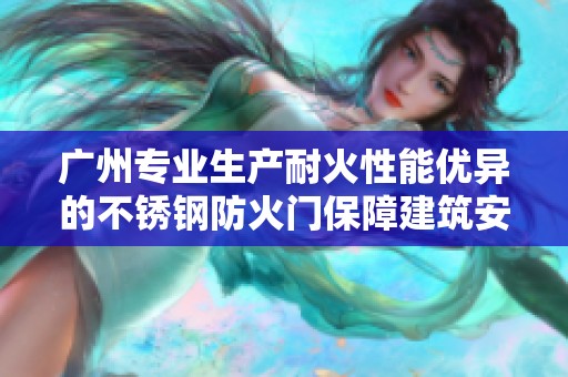 广州专业生产耐火性能优异的不锈钢防火门保障建筑安全与消防需求