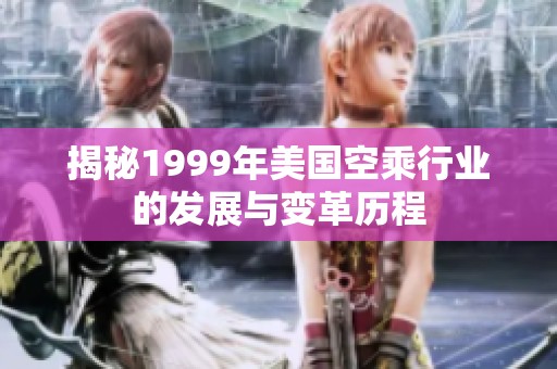 揭秘1999年美国空乘行业的发展与变革历程