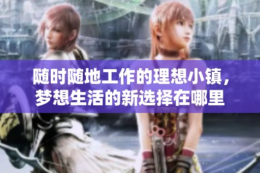 随时随地工作的理想小镇，梦想生活的新选择在哪里