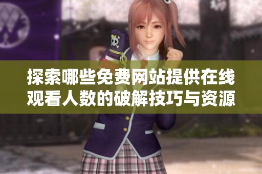 探索哪些免费网站提供在线观看人数的破解技巧与资源分享