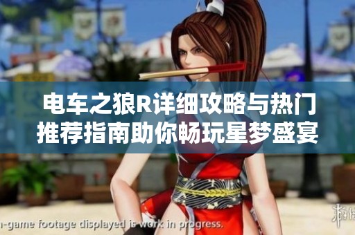 电车之狼R详细攻略与热门推荐指南助你畅玩星梦盛宴魔方游戏体验