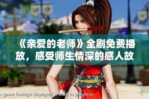 《亲爱的老师》全剧免费播放，感受师生情深的感人故事