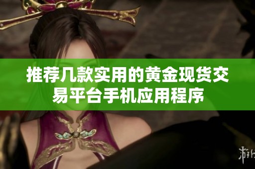 推荐几款实用的黄金现货交易平台手机应用程序