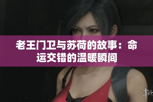 老王门卫与苏荷的故事：命运交错的温暖瞬间