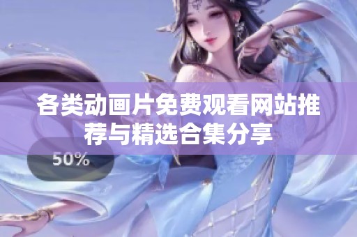 各类动画片免费观看网站推荐与精选合集分享