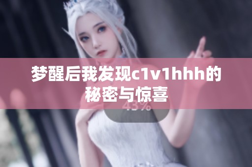 梦醒后我发现c1v1hhh的秘密与惊喜