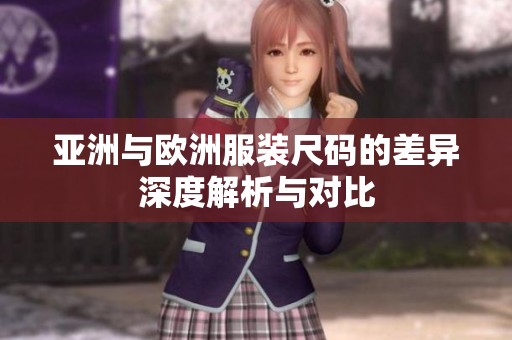 亚洲与欧洲服装尺码的差异深度解析与对比