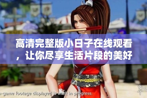 高清完整版小日子在线观看，让你尽享生活片段的美好与温情