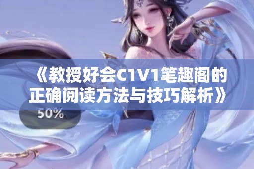《教授好会C1V1笔趣阁的正确阅读方法与技巧解析》