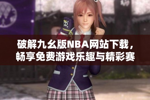破解九幺版NBA网站下载，畅享免费游戏乐趣与精彩赛事