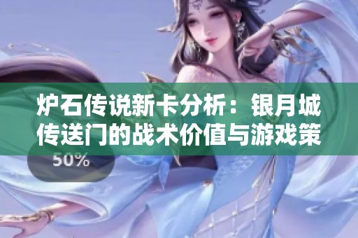炉石传说新卡分析：银月城传送门的战术价值与游戏策略探讨