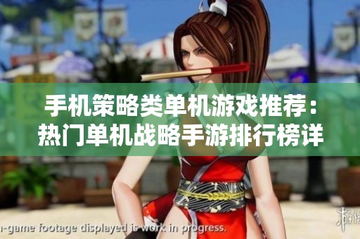 手机策略类单机游戏推荐:热门单机战略手游排行榜详解与解析 手机策略类单机游戏推荐:热门单机战略手游排行榜详解与解析