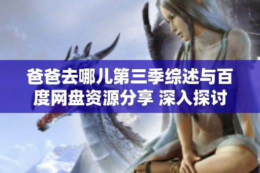 爸爸去哪儿第三季综述与百度网盘资源分享 深入探讨社会新闻影响力