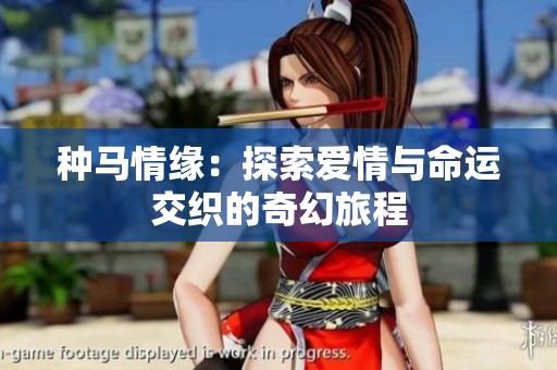 种马情缘：探索爱情与命运交织的奇幻旅程