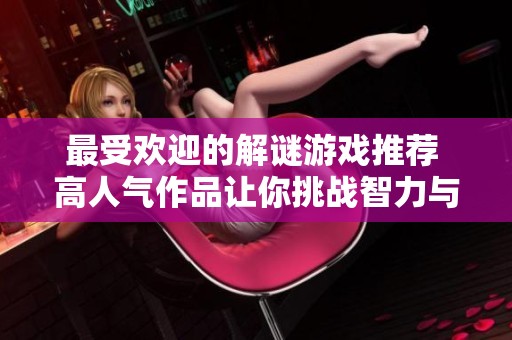 最受欢迎的解谜游戏推荐 高人气作品让你挑战智力与推理能力
