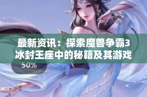 最新资讯：探索魔兽争霸3冰封王座中的秘籍及其游戏攻略分享