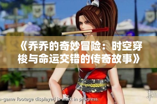 《乔乔的奇妙冒险：时空穿梭与命运交错的传奇故事》