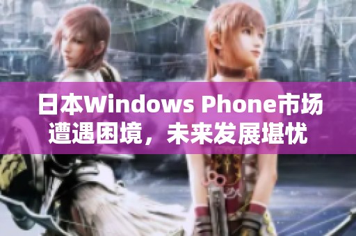 日本Windows Phone市场遭遇困境，未来发展堪忧