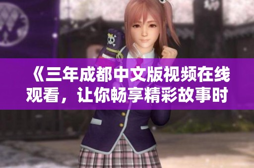 《三年成都中文版视频在线观看，让你畅享精彩故事时光》