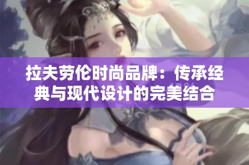 拉夫劳伦时尚品牌：传承经典与现代设计的完美结合