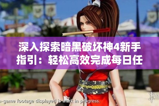 深入探索暗黑破坏神4新手指引：轻松高效完成每日任务的技巧分享