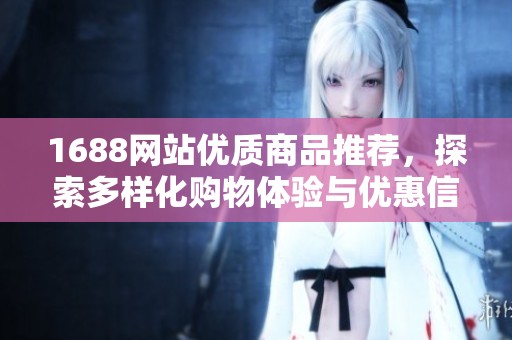 1688网站优质商品推荐，探索多样化购物体验与优惠信息