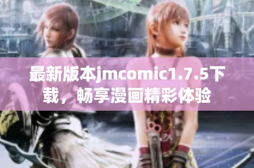 最新版本jmcomic1.7.5下载，畅享漫画精彩体验