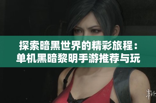 探索暗黑世界的精彩旅程：单机黑暗黎明手游推荐与玩法攻略分享