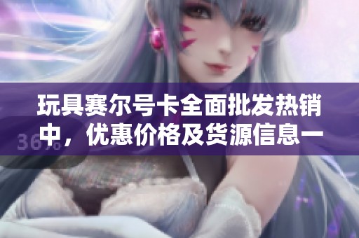 玩具赛尔号卡全面批发热销中，优惠价格及货源信息一览尽在这里