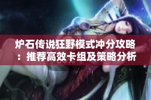 炉石传说狂野模式冲分攻略：推荐高效卡组及策略分析技巧！
