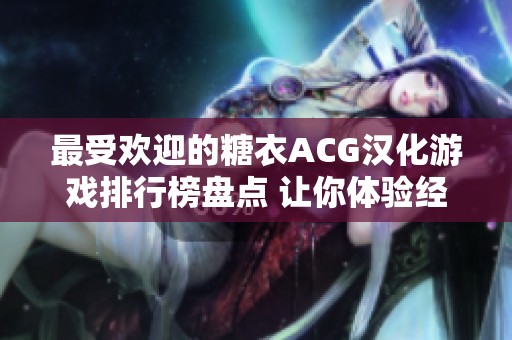 最受欢迎的糖衣ACG汉化游戏排行榜盘点 让你体验经典移植作品的魅力