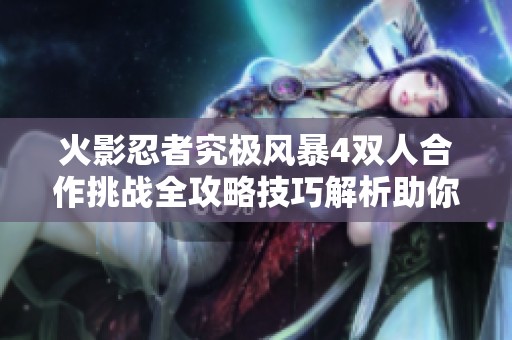 火影忍者究极风暴4双人合作挑战全攻略技巧解析助你轻松闯关