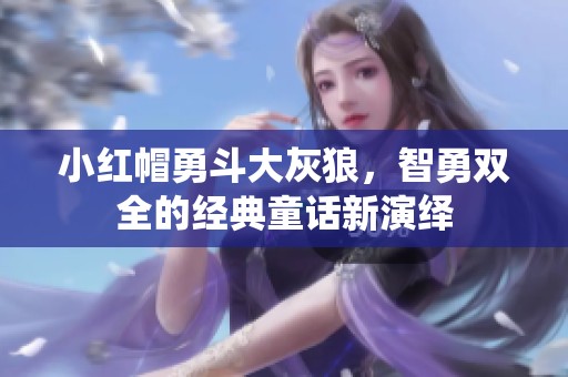 小红帽勇斗大灰狼，智勇双全的经典童话新演绎