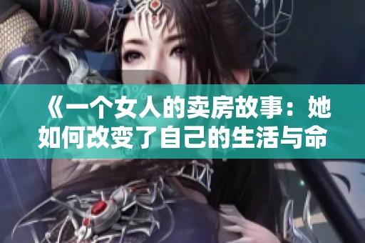 《一个女人的卖房故事：她如何改变了自己的生活与命运》