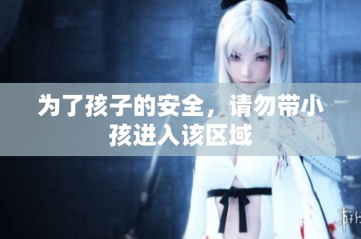 为了孩子的安全，请勿带小孩进入该区域