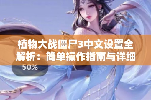 植物大战僵尸3中文设置全解析：简单操作指南与详细步骤介绍
