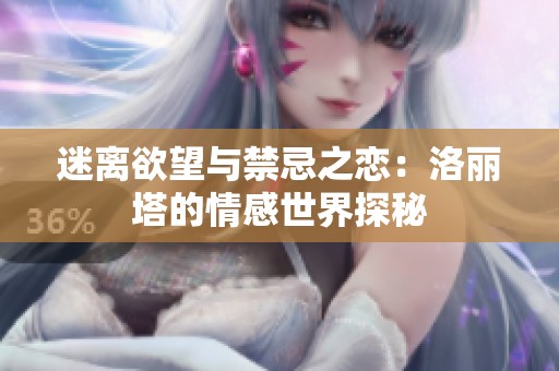 迷离欲望与禁忌之恋：洛丽塔的情感世界探秘