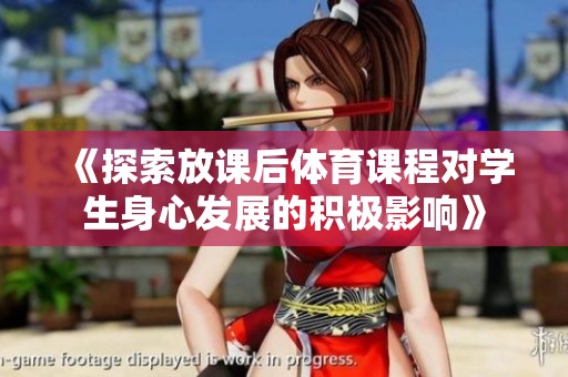 《探索放课后体育课程对学生身心发展的积极影响》