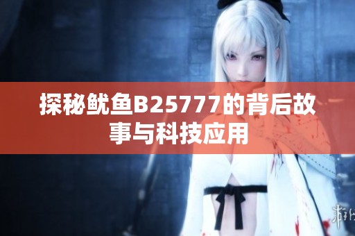 探秘鱿鱼B25777的背后故事与科技应用