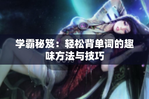 学霸秘笈：轻松背单词的趣味方法与技巧