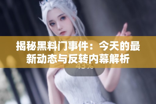 揭秘黑料门事件：今天的最新动态与反转内幕解析