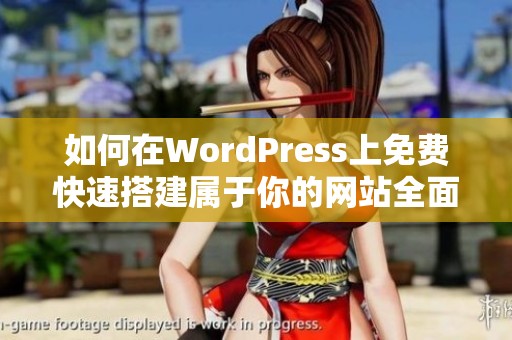 如何在WordPress上免费快速搭建属于你的网站全面指南