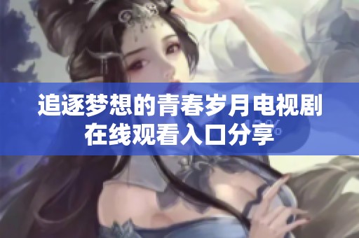 追逐梦想的青春岁月电视剧在线观看入口分享