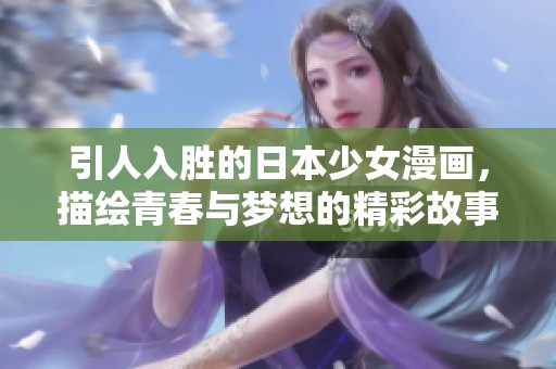 引人入胜的日本少女漫画，描绘青春与梦想的精彩故事