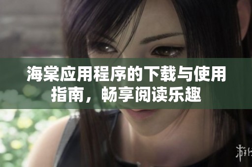 海棠应用程序的下载与使用指南，畅享阅读乐趣