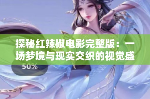 探秘红辣椒电影完整版：一场梦境与现实交织的视觉盛宴