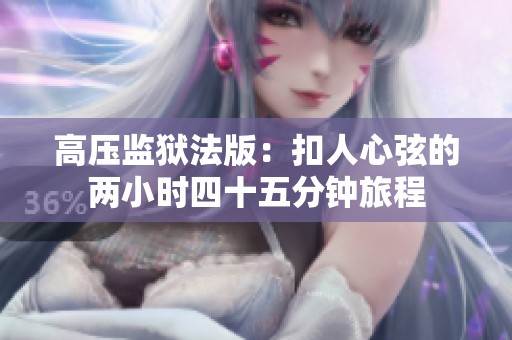 高压监狱法版：扣人心弦的两小时四十五分钟旅程