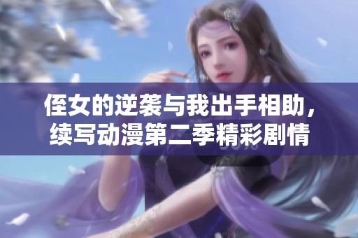 侄女的逆袭与我出手相助，续写动漫第二季精彩剧情
